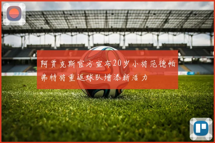 阿贾克斯官方宣布20岁小将范德帕弗特将重返球队增添新活力