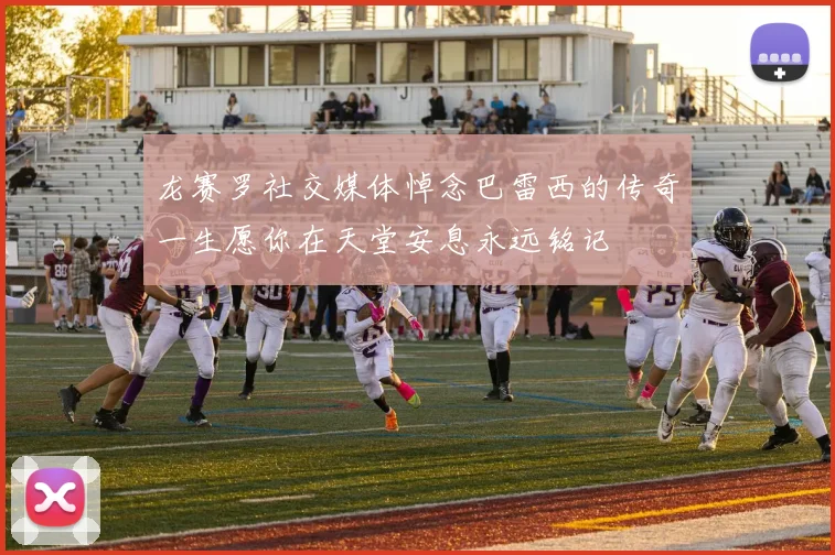龙赛罗社交媒体悼念巴雷西的传奇一生愿你在天堂安息永远铭记