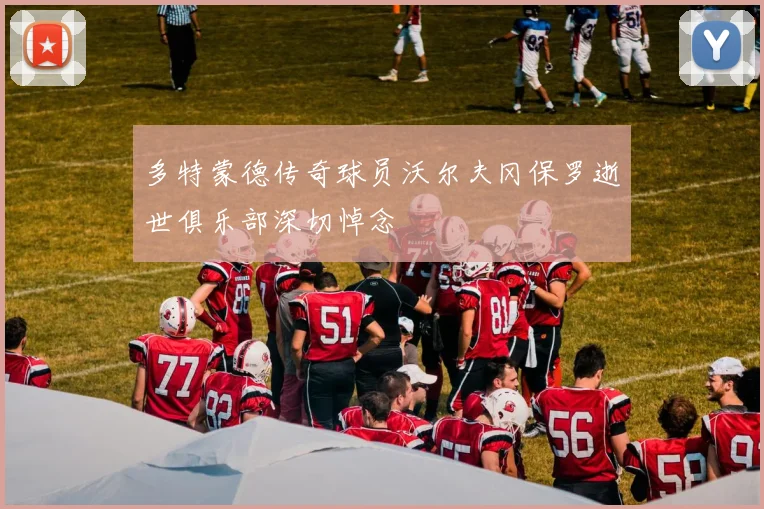 多特蒙德传奇球员沃尔夫冈保罗逝世俱乐部深切悼念
